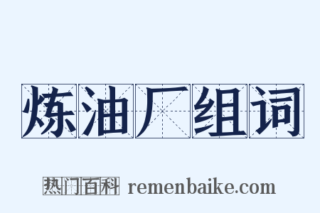 炼油厂组词是什么意思的图片